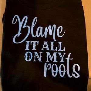 Blame it all on my ROOTS T-Shirt, Black with Vinyl Custom Design - S-XL